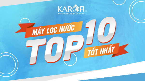 Top 10 May Loc Nuoc Tot Nhat Hien Nay Cua Karofi